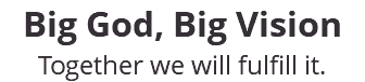 Big God, Big Vision Together we will fulfill it.