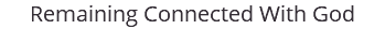 Remaining Connected With God