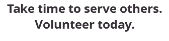 Take time to serve others. Volunteer today.