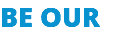 BE OUR